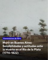 Presentación del libro "Morir en Buenos Aires: Sensibilidades y actitudes ante la muerte en el Río de la Plata (1770-1822)" de Facundo Roca